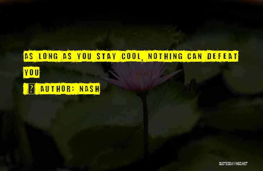 Nash Quotes: As Long As You Stay Cool, Nothing Can Defeat You