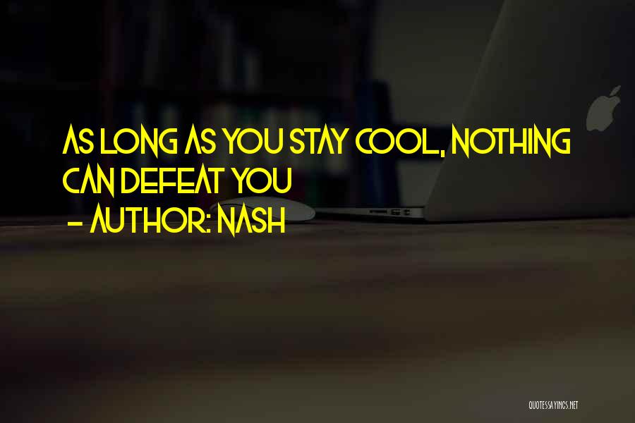 Nash Quotes: As Long As You Stay Cool, Nothing Can Defeat You