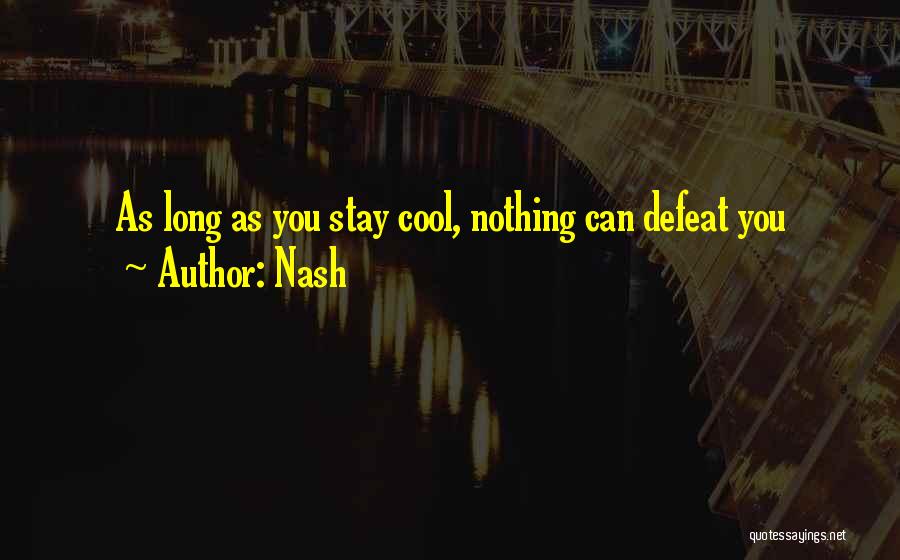 Nash Quotes: As Long As You Stay Cool, Nothing Can Defeat You