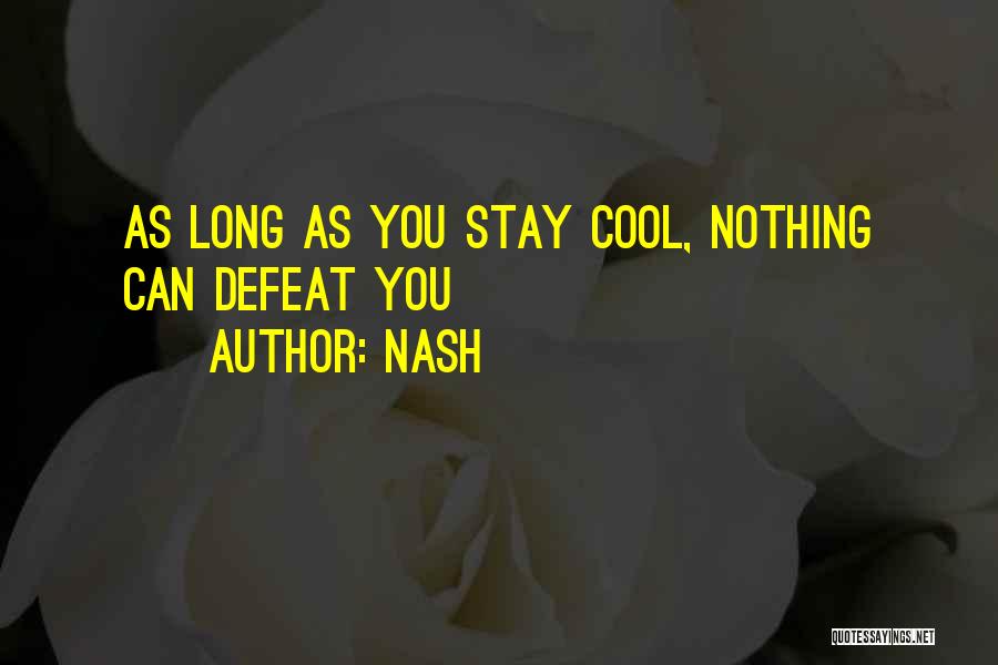 Nash Quotes: As Long As You Stay Cool, Nothing Can Defeat You