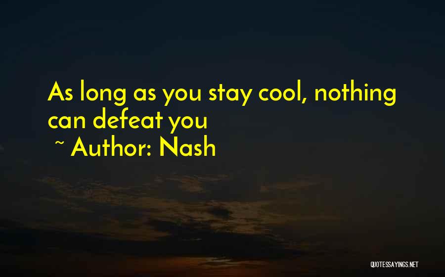 Nash Quotes: As Long As You Stay Cool, Nothing Can Defeat You