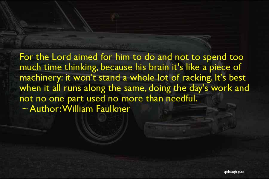 William Faulkner Quotes: For The Lord Aimed For Him To Do And Not To Spend Too Much Time Thinking, Because His Brain It's