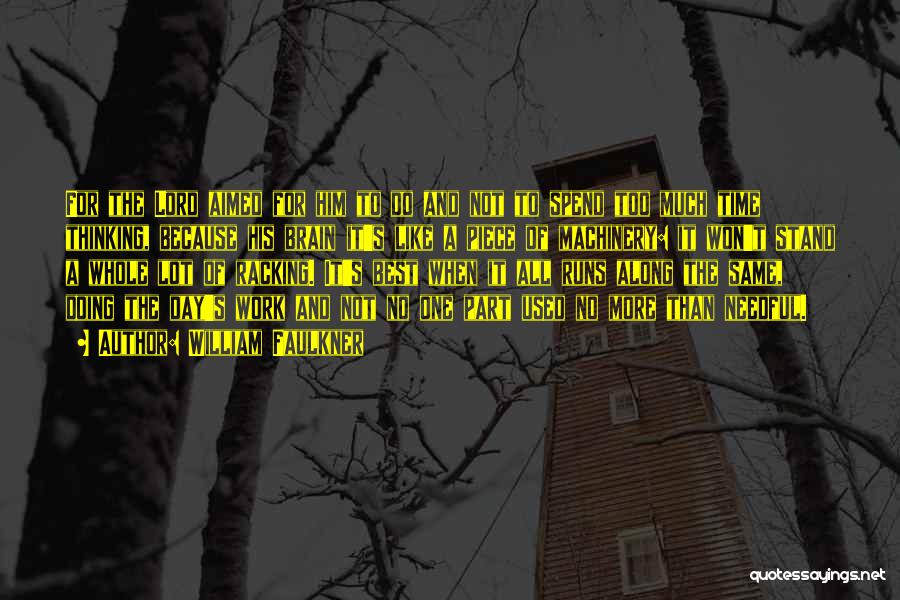William Faulkner Quotes: For The Lord Aimed For Him To Do And Not To Spend Too Much Time Thinking, Because His Brain It's