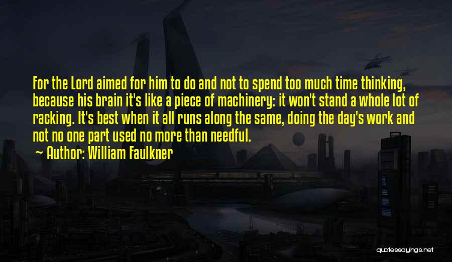 William Faulkner Quotes: For The Lord Aimed For Him To Do And Not To Spend Too Much Time Thinking, Because His Brain It's
