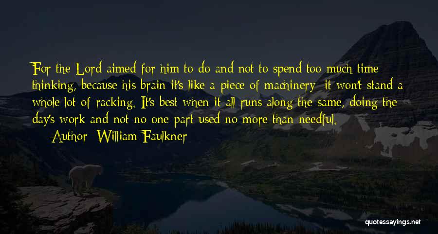 William Faulkner Quotes: For The Lord Aimed For Him To Do And Not To Spend Too Much Time Thinking, Because His Brain It's