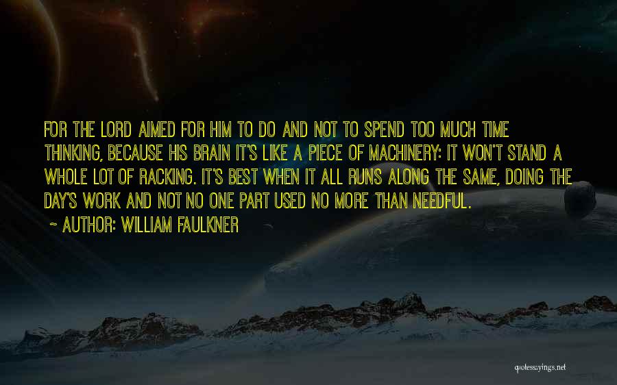 William Faulkner Quotes: For The Lord Aimed For Him To Do And Not To Spend Too Much Time Thinking, Because His Brain It's