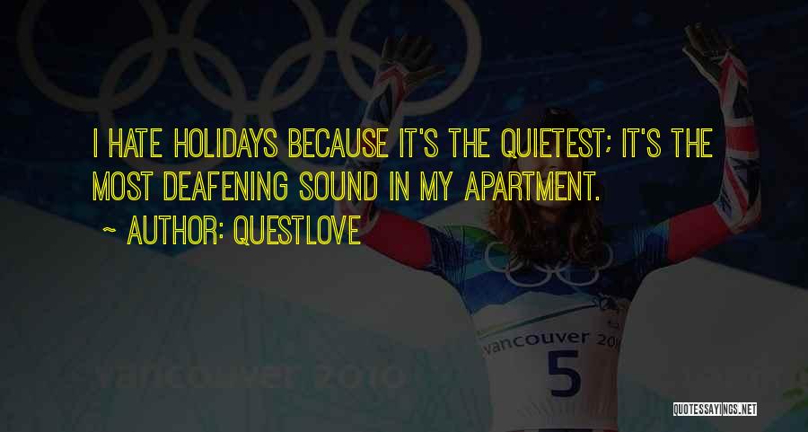 Questlove Quotes: I Hate Holidays Because It's The Quietest; It's The Most Deafening Sound In My Apartment.