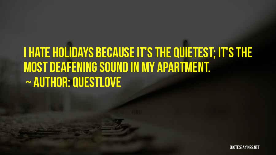 Questlove Quotes: I Hate Holidays Because It's The Quietest; It's The Most Deafening Sound In My Apartment.