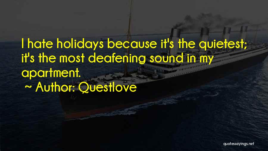 Questlove Quotes: I Hate Holidays Because It's The Quietest; It's The Most Deafening Sound In My Apartment.