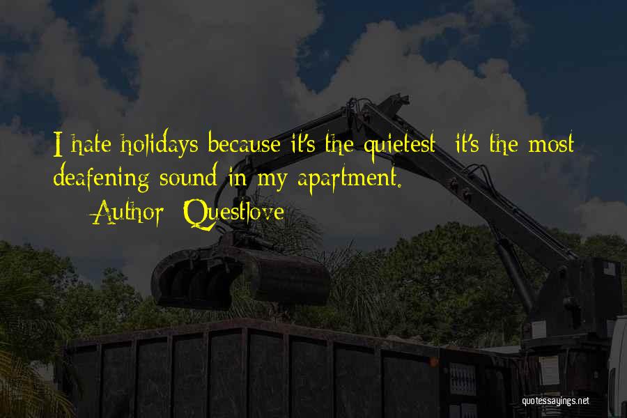Questlove Quotes: I Hate Holidays Because It's The Quietest; It's The Most Deafening Sound In My Apartment.