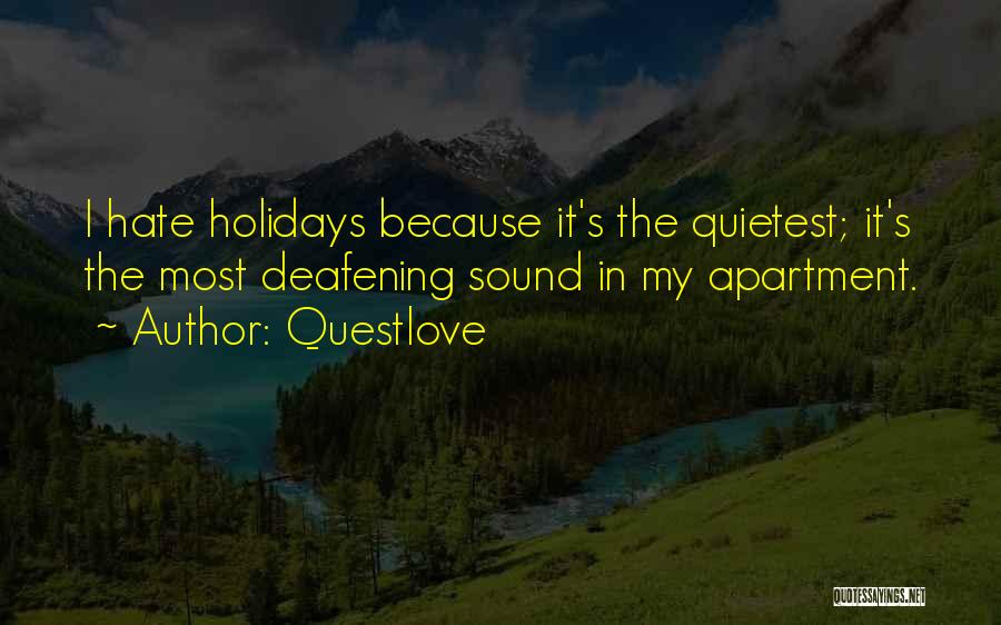 Questlove Quotes: I Hate Holidays Because It's The Quietest; It's The Most Deafening Sound In My Apartment.