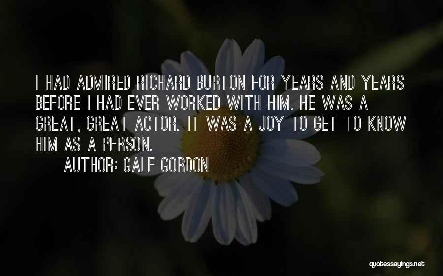 Gale Gordon Quotes: I Had Admired Richard Burton For Years And Years Before I Had Ever Worked With Him. He Was A Great,