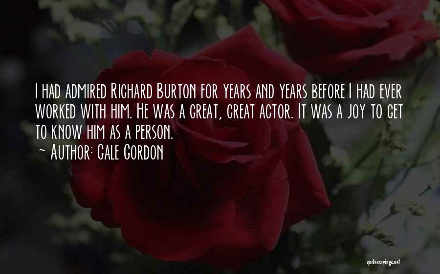 Gale Gordon Quotes: I Had Admired Richard Burton For Years And Years Before I Had Ever Worked With Him. He Was A Great,
