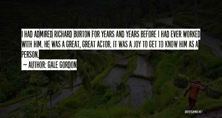 Gale Gordon Quotes: I Had Admired Richard Burton For Years And Years Before I Had Ever Worked With Him. He Was A Great,