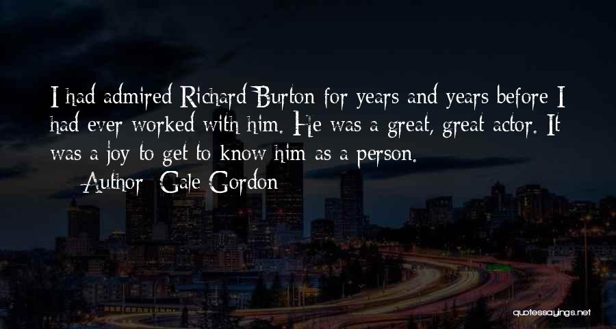 Gale Gordon Quotes: I Had Admired Richard Burton For Years And Years Before I Had Ever Worked With Him. He Was A Great,