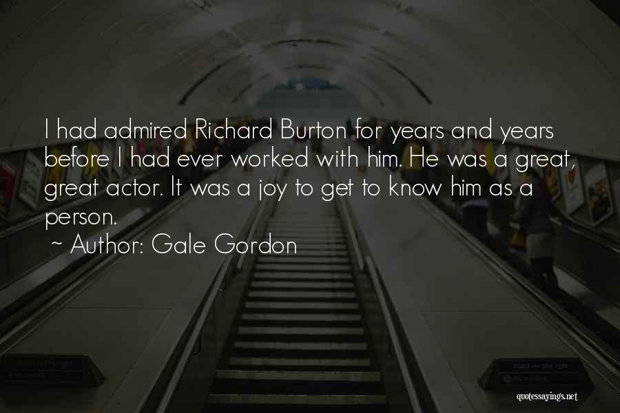 Gale Gordon Quotes: I Had Admired Richard Burton For Years And Years Before I Had Ever Worked With Him. He Was A Great,