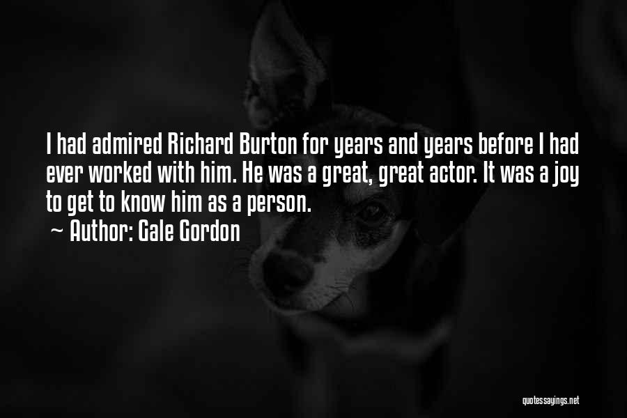Gale Gordon Quotes: I Had Admired Richard Burton For Years And Years Before I Had Ever Worked With Him. He Was A Great,
