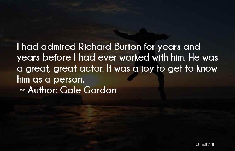 Gale Gordon Quotes: I Had Admired Richard Burton For Years And Years Before I Had Ever Worked With Him. He Was A Great,
