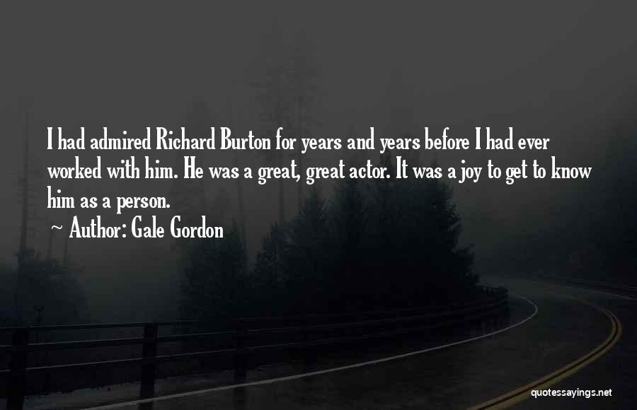 Gale Gordon Quotes: I Had Admired Richard Burton For Years And Years Before I Had Ever Worked With Him. He Was A Great,