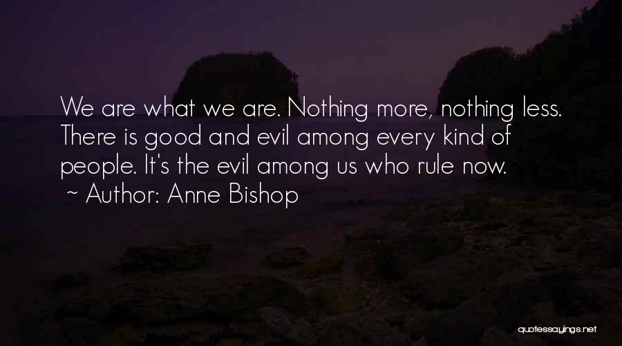 Anne Bishop Quotes: We Are What We Are. Nothing More, Nothing Less. There Is Good And Evil Among Every Kind Of People. It's