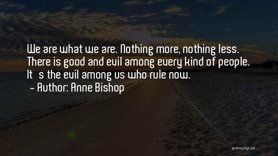 Anne Bishop Quotes: We Are What We Are. Nothing More, Nothing Less. There Is Good And Evil Among Every Kind Of People. It's