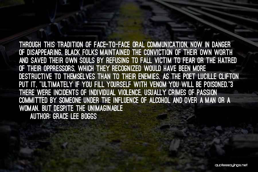 Grace Lee Boggs Quotes: Through This Tradition Of Face-to-face Oral Communication, Now In Danger Of Disappearing, Black Folks Maintained The Conviction Of Their Own