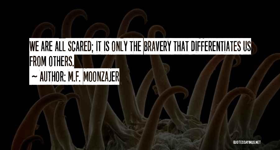 M.F. Moonzajer Quotes: We Are All Scared; It Is Only The Bravery That Differentiates Us From Others.