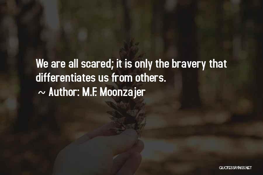 M.F. Moonzajer Quotes: We Are All Scared; It Is Only The Bravery That Differentiates Us From Others.