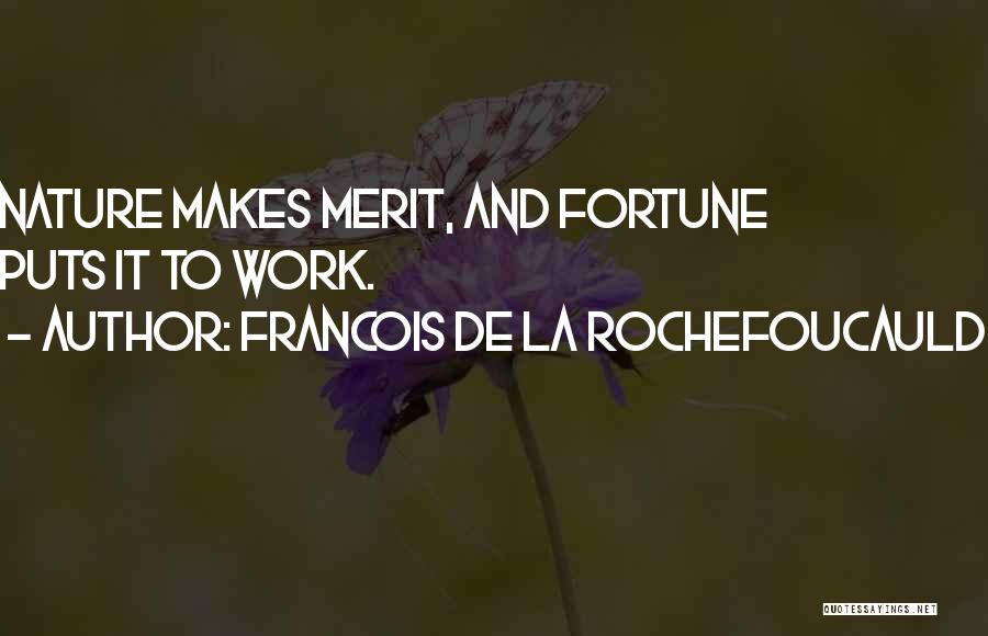 Francois De La Rochefoucauld Quotes: Nature Makes Merit, And Fortune Puts It To Work.