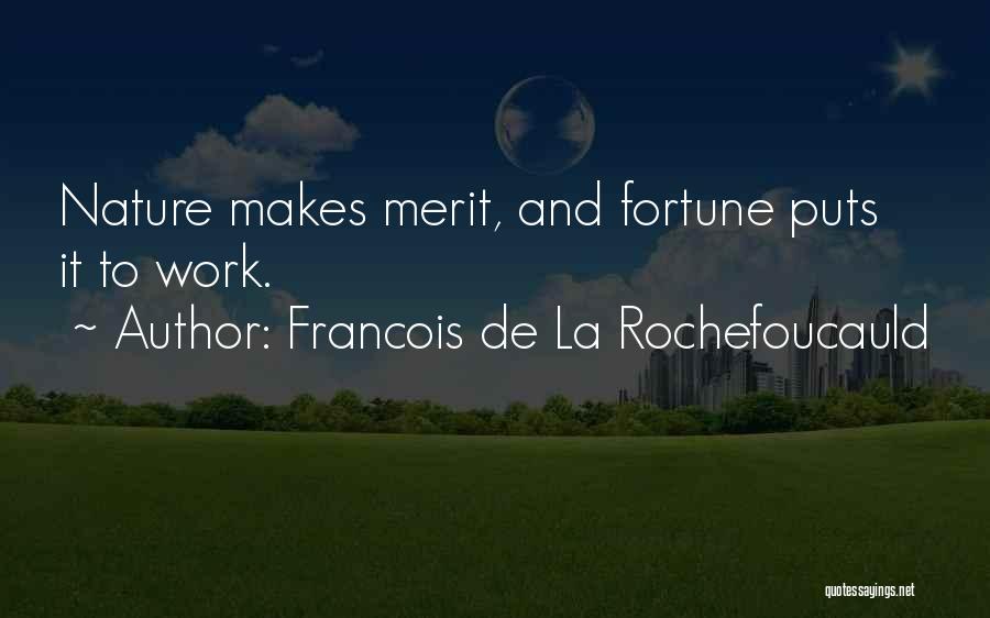 Francois De La Rochefoucauld Quotes: Nature Makes Merit, And Fortune Puts It To Work.