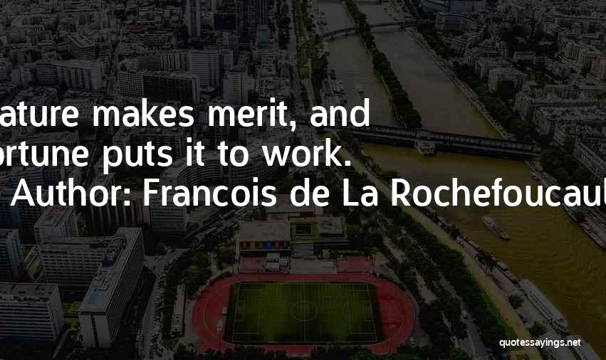 Francois De La Rochefoucauld Quotes: Nature Makes Merit, And Fortune Puts It To Work.