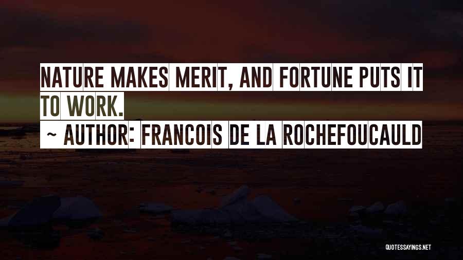 Francois De La Rochefoucauld Quotes: Nature Makes Merit, And Fortune Puts It To Work.