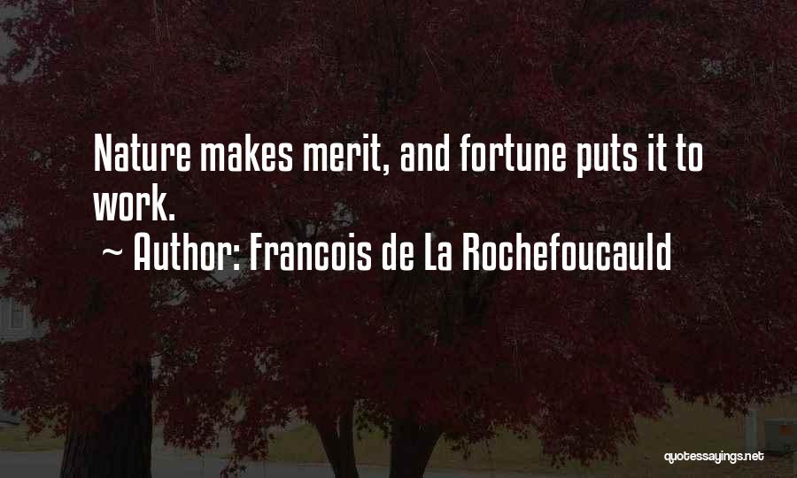 Francois De La Rochefoucauld Quotes: Nature Makes Merit, And Fortune Puts It To Work.