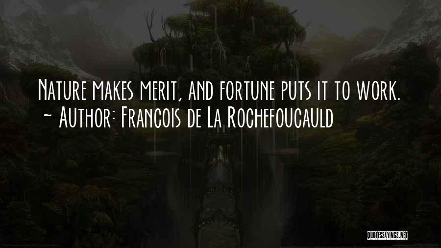 Francois De La Rochefoucauld Quotes: Nature Makes Merit, And Fortune Puts It To Work.