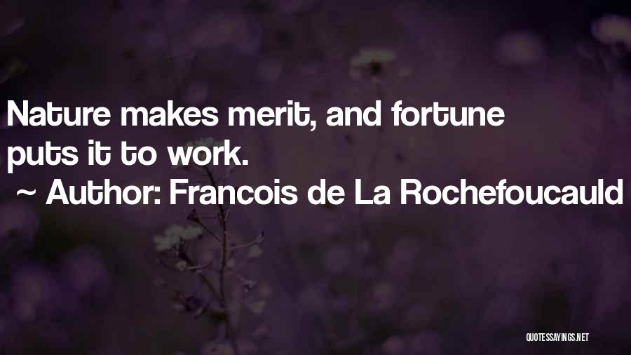 Francois De La Rochefoucauld Quotes: Nature Makes Merit, And Fortune Puts It To Work.