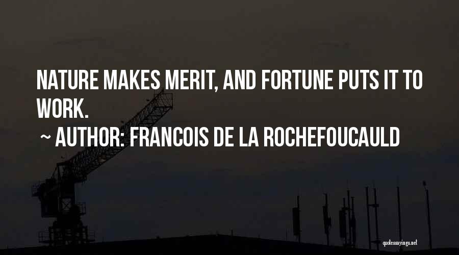 Francois De La Rochefoucauld Quotes: Nature Makes Merit, And Fortune Puts It To Work.