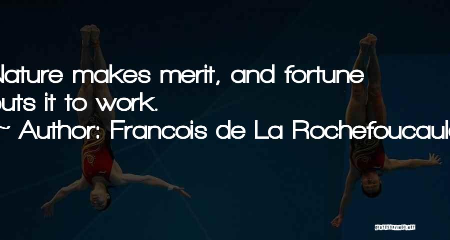 Francois De La Rochefoucauld Quotes: Nature Makes Merit, And Fortune Puts It To Work.