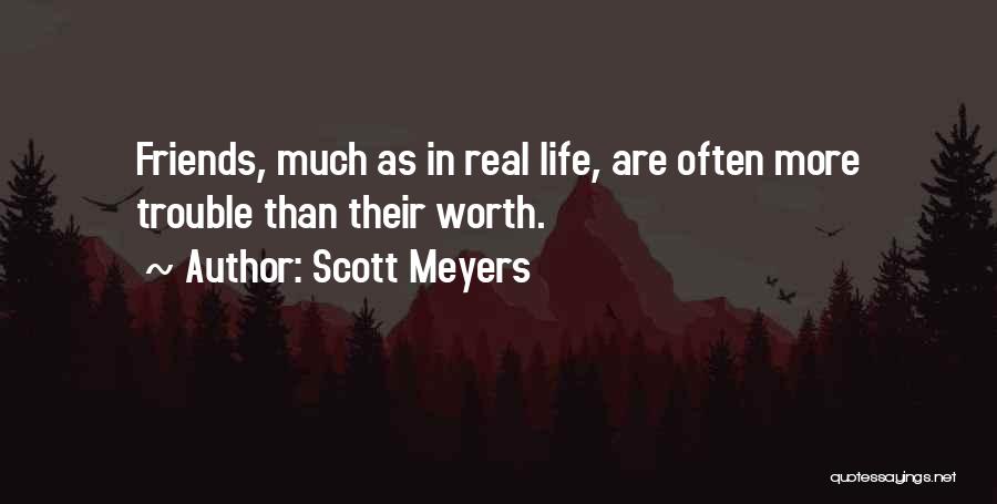Scott Meyers Quotes: Friends, Much As In Real Life, Are Often More Trouble Than Their Worth.