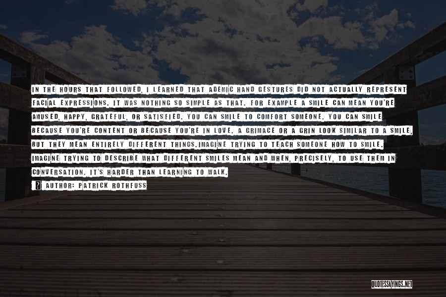 Patrick Rothfuss Quotes: In The Hours That Followed, I Learned That Ademic Hand Gestures Did Not Actually Represent Facial Expressions. It Was Nothing