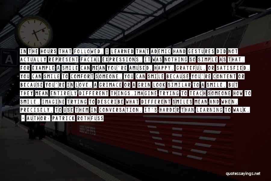 Patrick Rothfuss Quotes: In The Hours That Followed, I Learned That Ademic Hand Gestures Did Not Actually Represent Facial Expressions. It Was Nothing