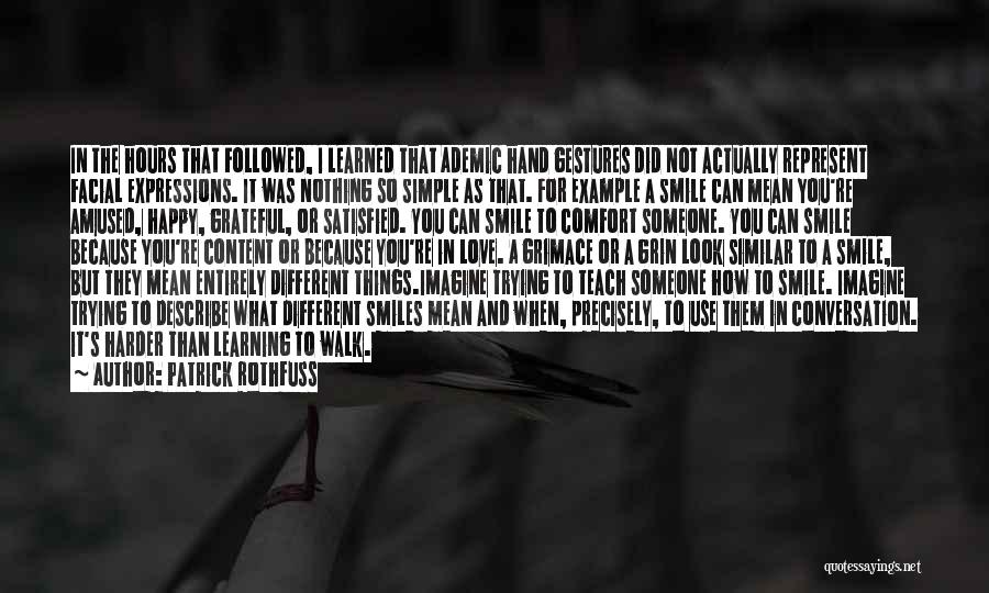 Patrick Rothfuss Quotes: In The Hours That Followed, I Learned That Ademic Hand Gestures Did Not Actually Represent Facial Expressions. It Was Nothing