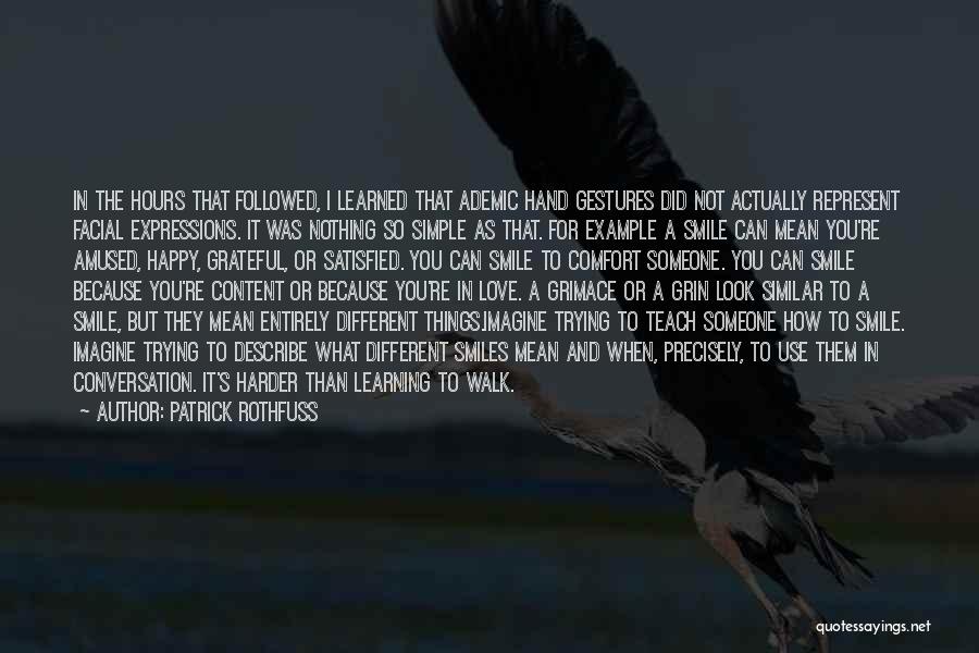 Patrick Rothfuss Quotes: In The Hours That Followed, I Learned That Ademic Hand Gestures Did Not Actually Represent Facial Expressions. It Was Nothing