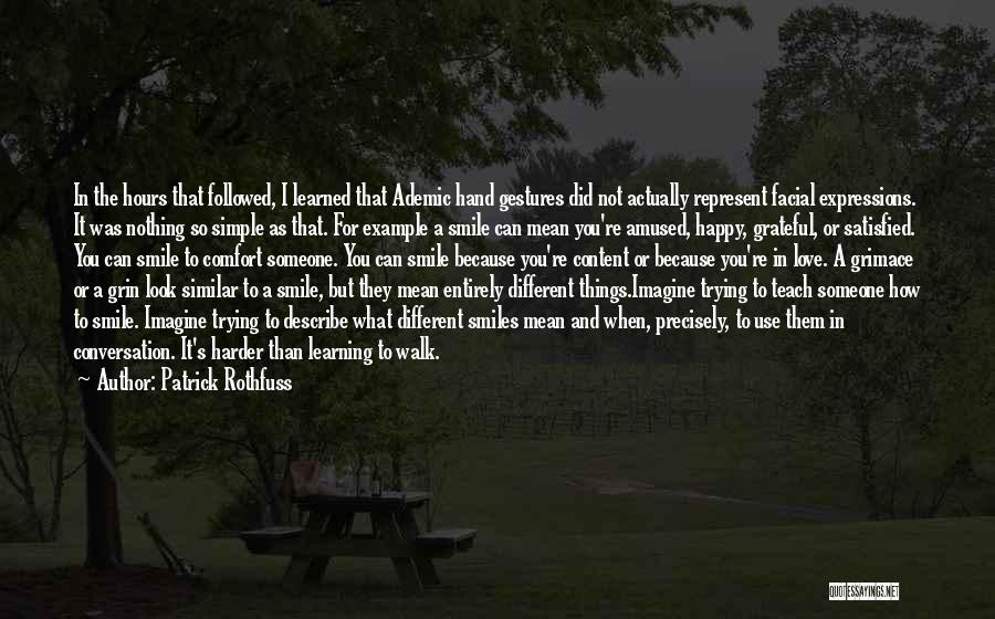 Patrick Rothfuss Quotes: In The Hours That Followed, I Learned That Ademic Hand Gestures Did Not Actually Represent Facial Expressions. It Was Nothing