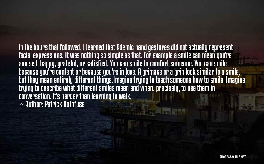 Patrick Rothfuss Quotes: In The Hours That Followed, I Learned That Ademic Hand Gestures Did Not Actually Represent Facial Expressions. It Was Nothing