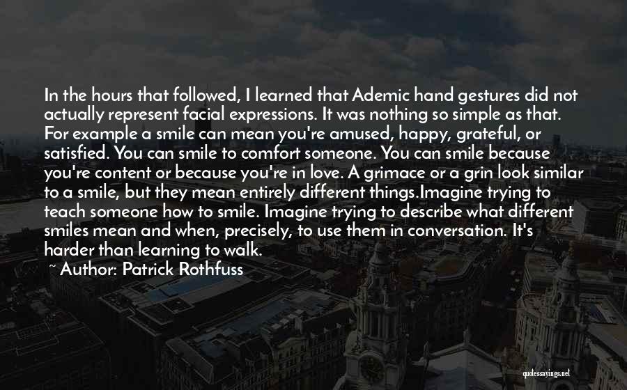 Patrick Rothfuss Quotes: In The Hours That Followed, I Learned That Ademic Hand Gestures Did Not Actually Represent Facial Expressions. It Was Nothing