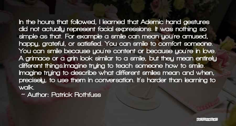 Patrick Rothfuss Quotes: In The Hours That Followed, I Learned That Ademic Hand Gestures Did Not Actually Represent Facial Expressions. It Was Nothing