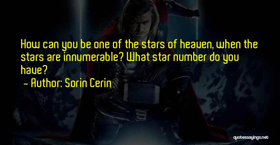 Sorin Cerin Quotes: How Can You Be One Of The Stars Of Heaven, When The Stars Are Innumerable? What Star Number Do You