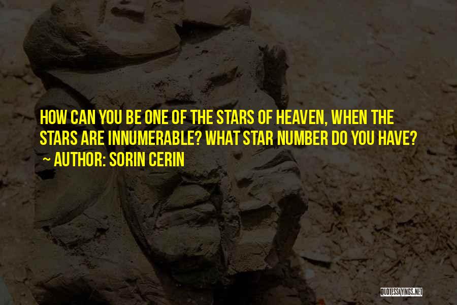 Sorin Cerin Quotes: How Can You Be One Of The Stars Of Heaven, When The Stars Are Innumerable? What Star Number Do You