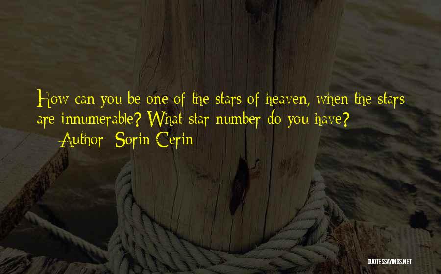 Sorin Cerin Quotes: How Can You Be One Of The Stars Of Heaven, When The Stars Are Innumerable? What Star Number Do You