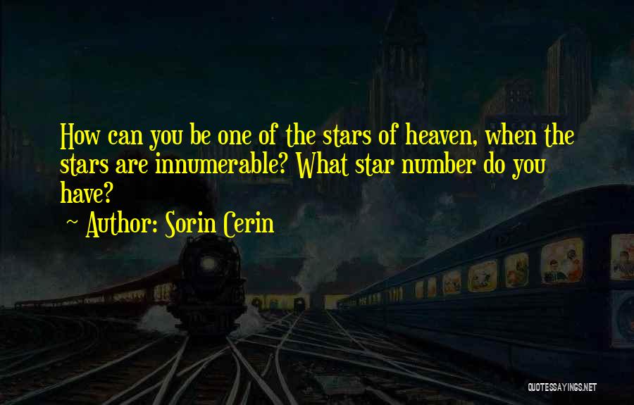 Sorin Cerin Quotes: How Can You Be One Of The Stars Of Heaven, When The Stars Are Innumerable? What Star Number Do You